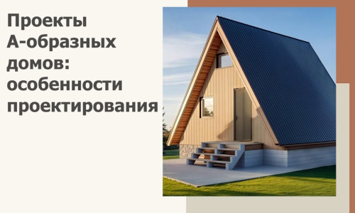 Проекты А-образных домов: особенности проектирования и строительства в Ангарске